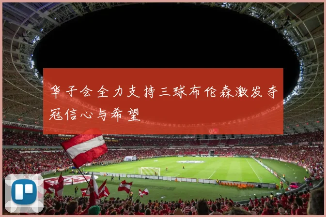 华子会全力支持三球布伦森激发夺冠信心与希望