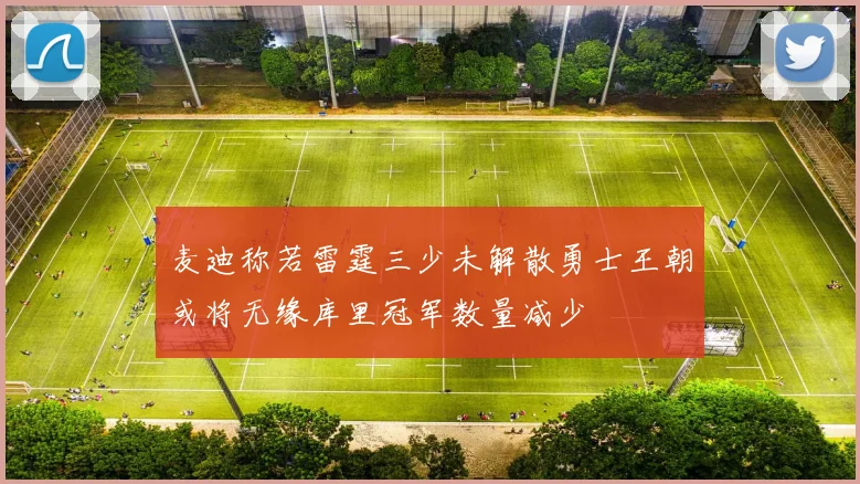 麦迪称若雷霆三少未解散勇士王朝或将无缘库里冠军数量减少