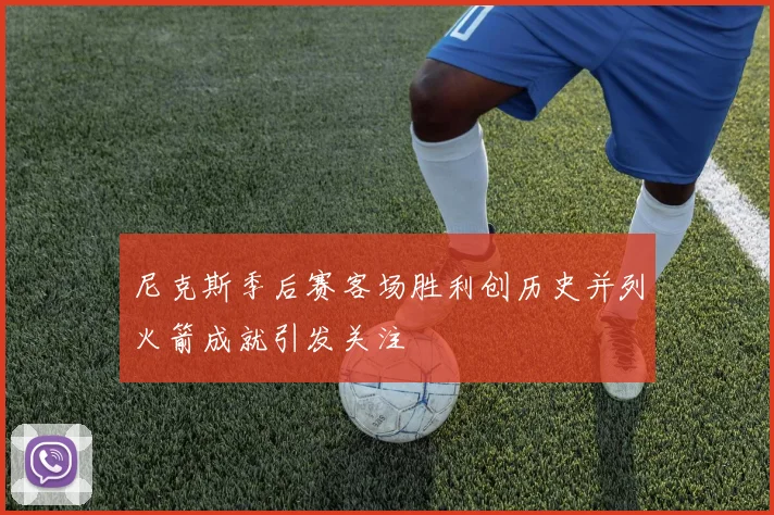 尼克斯季后赛客场胜利创历史并列火箭成就引发关注